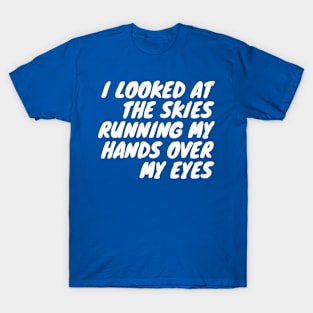 I looked at the skies running my hands over my eyes T-Shirt